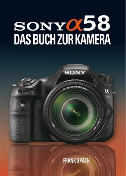 Sony A58 - Das Handbuch zur Kamera - Frank Späth Kamerabuch